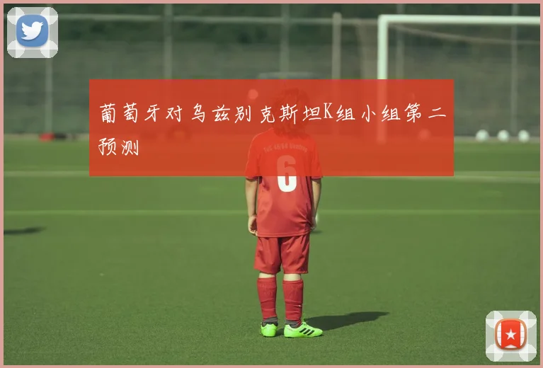 葡萄牙对乌兹别克斯坦K组小组第二预测