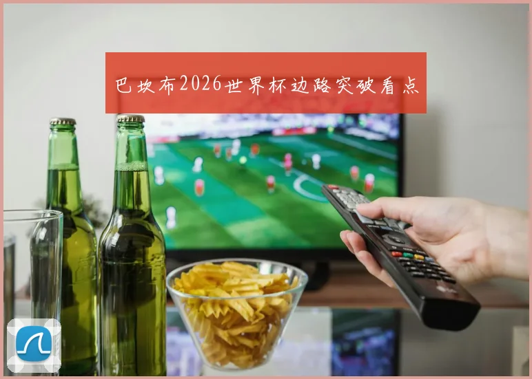 巴坎布2026世界杯边路突破看点