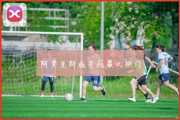 阿贾克斯成夺冠最大热门