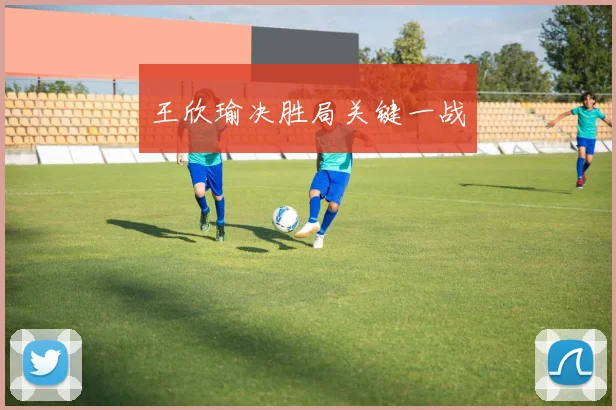 王欣瑜决胜局关键一战