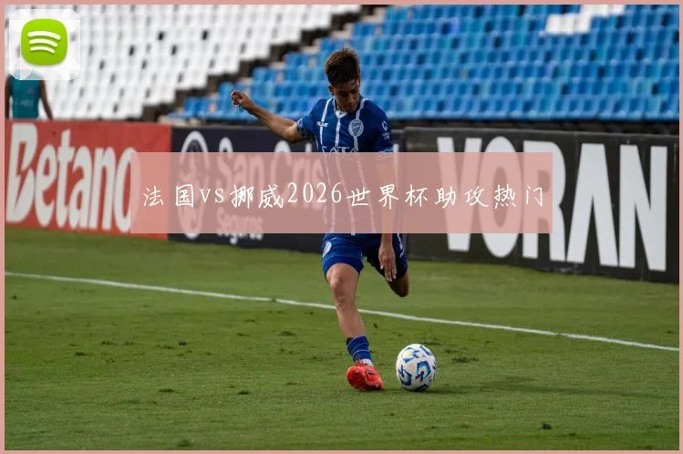 法国vs挪威2026世界杯助攻热门