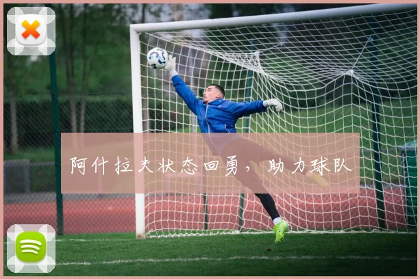 阿什拉夫状态回勇，助力球队