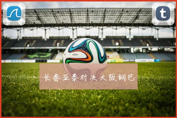 长春亚泰对决大阪钢巴