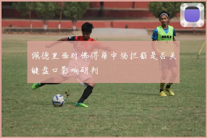 佩德里面对佛得角中场拦截是否关键盘口影响研判