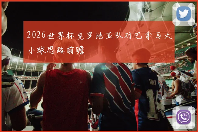 2026世界杯克罗地亚队对巴拿马大小球思路前瞻