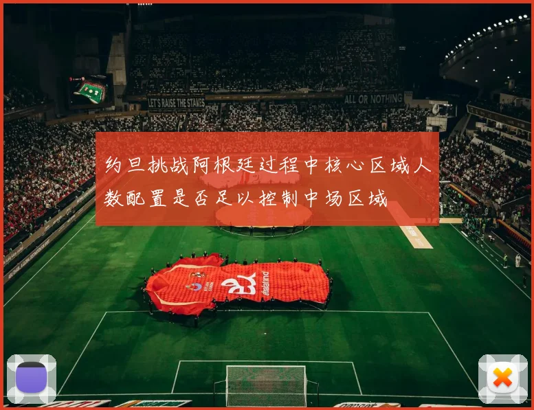 约旦挑战阿根廷过程中核心区域人数配置是否足以控制中场区域