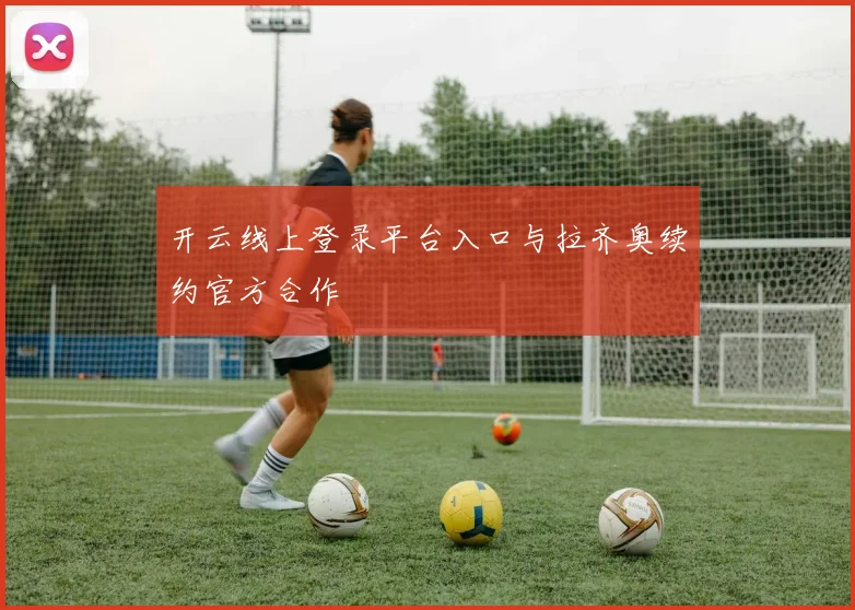 开云线上登录平台入口与拉齐奥续约官方合作