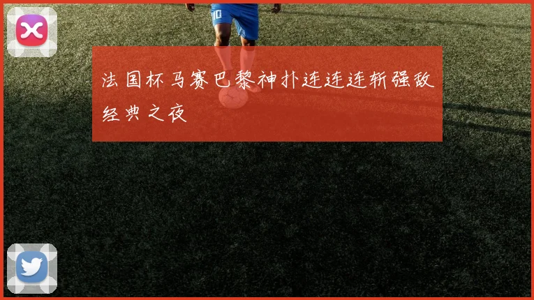 法国杯马赛巴黎神扑连连连斩强敌经典之夜