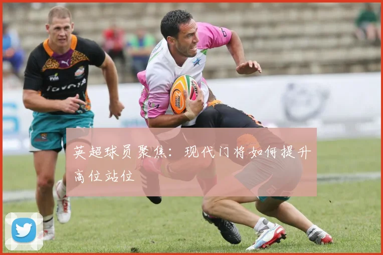 英超球员聚焦：现代门将如何提升高位站位